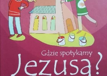 Albert Biesinger, Helga Kohler-Spiegel – Gdzie spotykamy Jezusa? Pytania o Kościół, sakramenty i wiarę