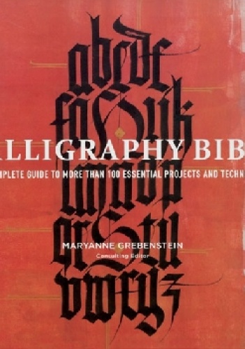 Maryanne Grebenstein – Calligraphy Bible. A Complete Guide to More Than 100 Essential Projects and Techniques
