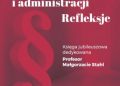 O prawie administracyjnym i administracji. Refleksje. Księga jubileuszowa dedykowana Profesor Małgorzacie Stahl