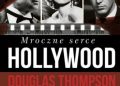 Douglas Thompson – Mroczne serce Hollywood. Przepych, pistolety i hazard  w środku globalnego imperium mafii