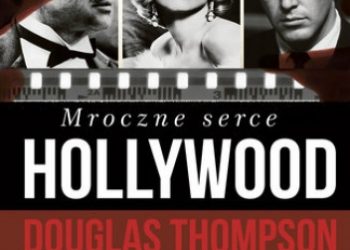 Douglas Thompson – Mroczne serce Hollywood. Przepych, pistolety i hazard  w środku globalnego imperium mafii