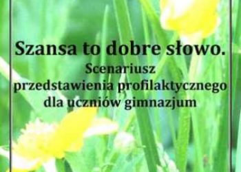 Aneta Antosiak – Szansa to dobre słowo. Scenariusz przedstawienia profilaktycznego dla uczniów gimnazjum