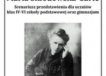 Aneta Antosiak – Maria Skłodowska-Curie. Scenariusz przedstawienia dla uczniów klas IV-VI szkoły podstawowej oraz gimnazjum