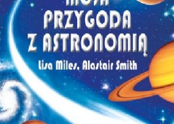 Alastair Smith, Lisa Miles – Moja przygoda z astronomią