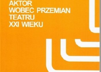 Elżbieta Baniewicz – Aktor wobec przemian teatru XXI wieku