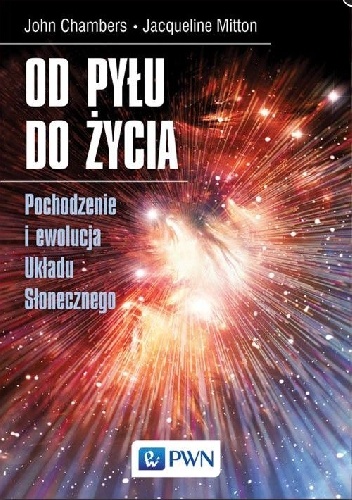 Jacqueline Mitton, John Chambers – Od pyłu do życia. Pochodzenie i ewolucja Układu Słonecznego
