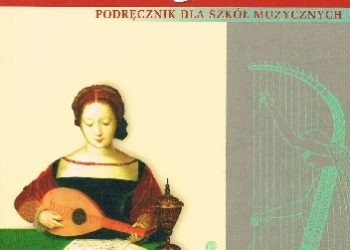 Danuta Gwizdalanka – Historia muzyki: podręcznik dla szkół muzycznych cz. 1. Od antyku do opery barokowej.