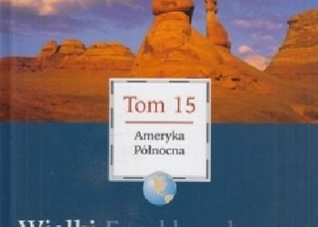 Praca zbiorowa – Wielki Encyklopedyczny Atlas Świata – Ameryka Północna (Tom 15)