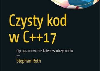 Stephan Roth – Czysty kod w C++17. Oprogramowanie łatwe w utrzymaniu