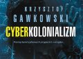 Krzysztof Gawkowski – Cyberkolonializm. Poznaj świat cyfrowych przyjaciół i wrogów