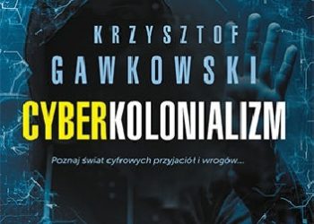 Krzysztof Gawkowski – Cyberkolonializm. Poznaj świat cyfrowych przyjaciół i wrogów