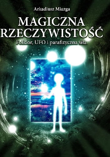 Arkadiusz Miazga – Magiczna rzeczywistość. Folklor, UFO i parafizyczna siła
