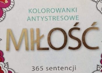 Elżbieta Adamska – Kolorowanki antystresowe. Miłość. 365 sentencji