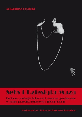 Arkadiusz Lewicki – Seks i dziesiąta muza. Erotyzm, relacje intymne i wzorce genderowe w kinie przedkodeksowym (1894-1934)