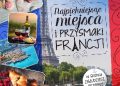 Iwona Czarkowska – Najpiękniejsze miejsca i przysmaki Francji