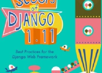 Audrey Roy, Daniel Roy Greenfeld – Two Scoops of Django 1.11: Best Practices for the Django Web Framework