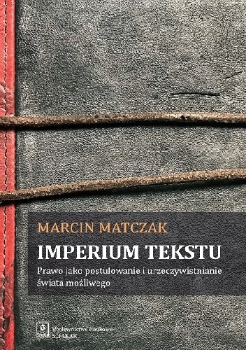 Matczak Marcin – Imperium tekstu. Prawo jako postulowanie i urzeczywistnianie świata możliwego