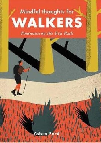 Adam Ford – Mindful Thoughts for Walkers: Footnotes on the Zen Path