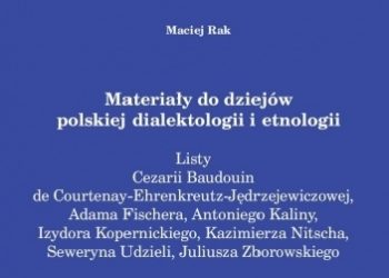 Maciej Rak – Materiały do dziejów polskiej dialektologii i etnologii. Listy Cezarii Baudouin de Courtenay-Ehrenkreutz-Jędrzejewiczowej, Adama Fischera, Antoniego Kaliny, Izydora Ko.