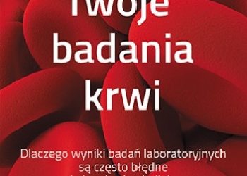 Miryam Muhm – Twoje badania krwi. Dlaczego wyniki badań laboratoryjnych są często błędne i nie odzwierciedlają faktycznego stanu zdrowia