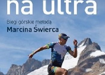 Świerc Marcin – Czas na ultra. Biegi górskie metodą Marcina Świerca