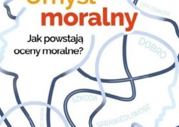 Anna Macko – Umysł moralny. Jak powstają oceny moralne?
