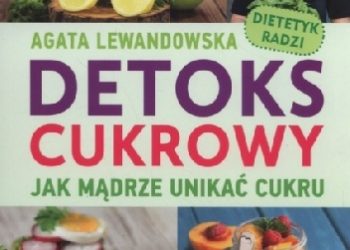 Agata Lewandowska – Detoks cukrowy. 8-tygodniowy program odwykowy.