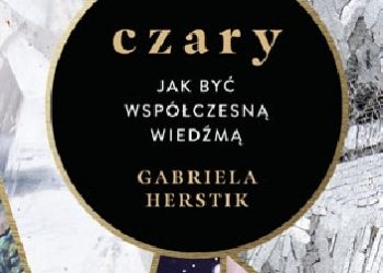 Gabriela Herstik – Czary. Jak być współczesną wiedźmą
