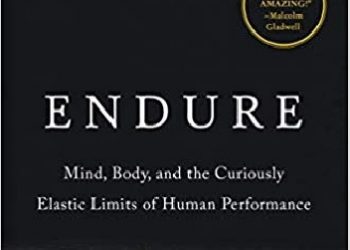 Alex Hutchinson – Endure: Mind, Body, and the Curiously Elastic Limits of Human Performance