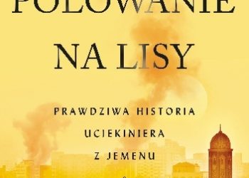 Mohammed Al Samawi – Polowanie na lisy. Prawdziwa historia uciekiniera z Jemenu