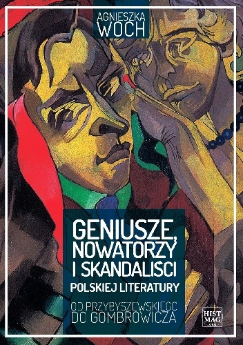 Agnieszka Woch – Geniusze, nowatorzy i skandaliści polskiej literatury. Od Przybyszewskiego do Gombrowicza